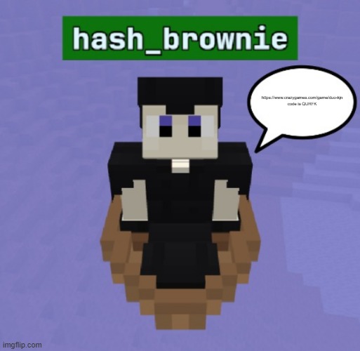read img desc | https://www.crazygames.com/game/duo-kjn
code is QURFK | image tagged in hash brownies announcement temp | made w/ Imgflip meme maker