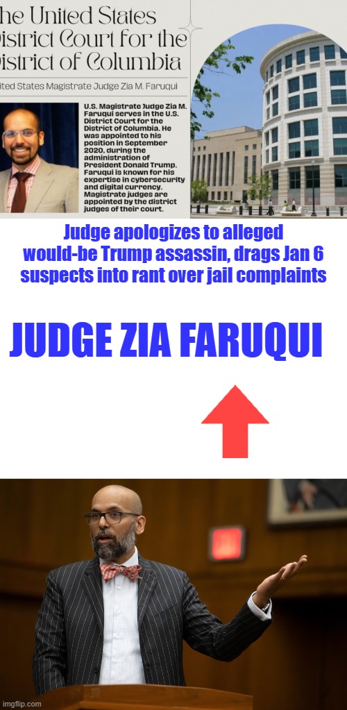 Judge apologizes to alleged would-be Trump assassin, drags Jan 6 suspects into rant over jail complaints; Judge Zia Faruqui | made w/ Imgflip meme maker