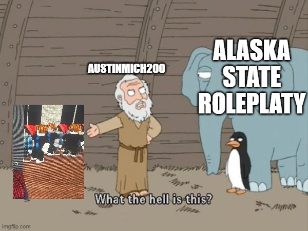 Family guy what the hell is this | Alaska State Roleplaty; austinmich200 | image tagged in family guy what the hell is this | made w/ Imgflip meme maker