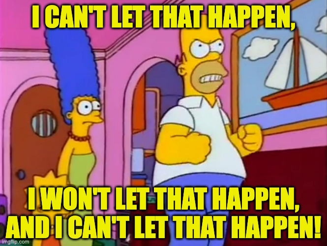 i can't let that happen, i won't let that happen,
and i can't let that happen! | made w/ Imgflip meme maker