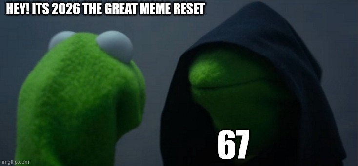 Evil Kermit Meme | HEY! Its 2026 the great meme reset; 67 | image tagged in memes,evil kermit | made w/ Imgflip meme maker