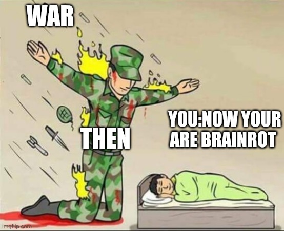Soldier protecting sleeping child | War; Then; You:now your are Brainrot | image tagged in soldier protecting sleeping child | made w/ Imgflip meme maker