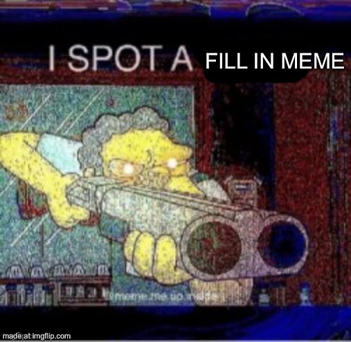 I spot a X | Fill in meme | image tagged in i spot a x | made w/ Imgflip meme maker