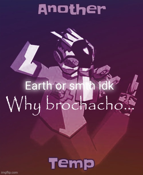 Why brochacho | Another; Temp | image tagged in why brochacho | made w/ Imgflip meme maker