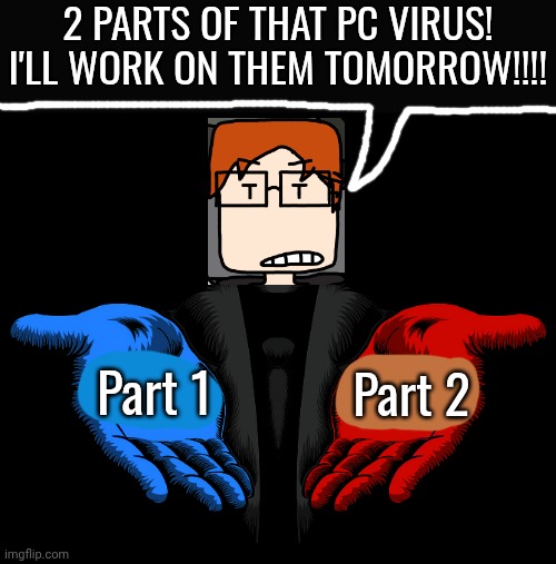 Sorry for odd colors, i'll be responsible for composition and MC will do the vocals. | 2 PARTS OF THAT PC VIRUS! I'LL WORK ON THEM TOMORROW!!!! Part 1; Part 2 | image tagged in mc,moscovio may,music,red and blue | made w/ Imgflip meme maker