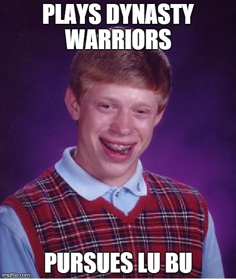 Bad Luck Brian | PLAYS DYNASTY WARRIORS  PURSUES LU BU | image tagged in memes,bad luck brian | made w/ Imgflip meme maker