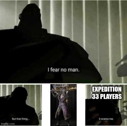 Simon ?? | expedition 33 players | image tagged in i fear no man,expedition 33,memes,true,funny | made w/ Imgflip meme maker