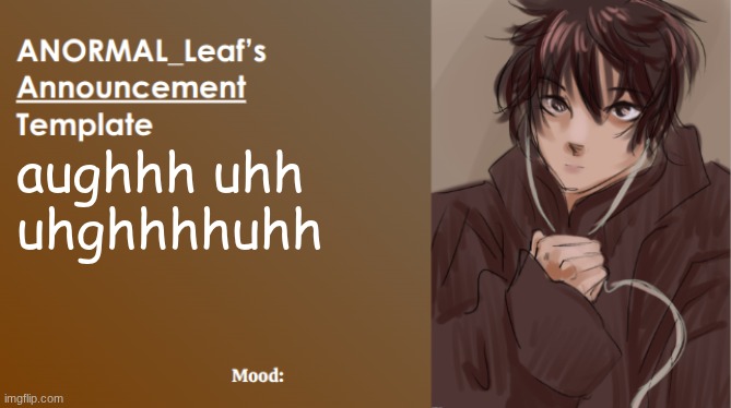 ANORMAL_Leaf Announcement Template | aughhh uhh uhghhhhuhh | image tagged in anormal_leaf announcement template | made w/ Imgflip meme maker