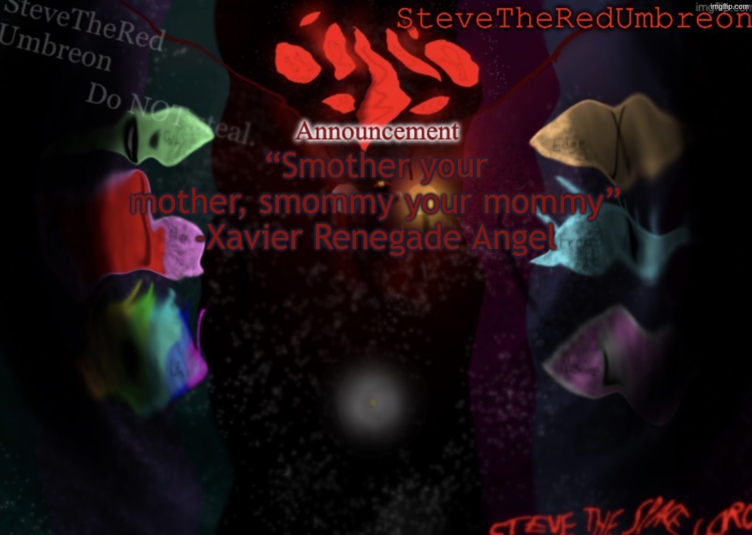 Yes | “Smother your mother, smommy your mommy”
-Xavier Renegade Angel | image tagged in stevetheredumbreon anno temp | made w/ Imgflip meme maker