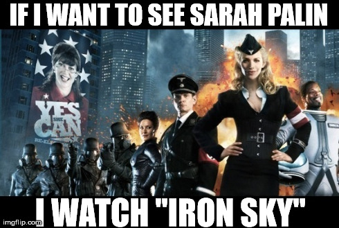 IF I WANT TO SEE SARAH PALIN  I WATCH "IRON SKY" | made w/ Imgflip meme maker