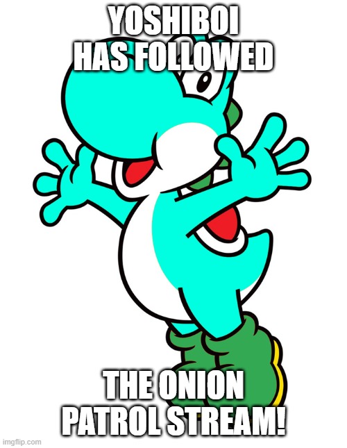 yoshiboi has followed; the onion patrol stream! | made w/ Imgflip meme maker