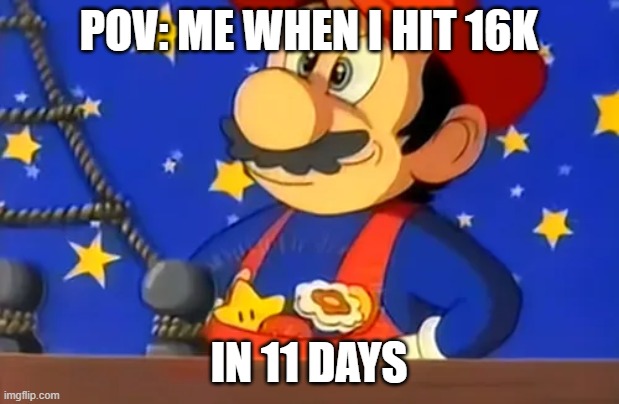 Mario finds all 3 powerups | pov: me when i hit 16k; in 11 days | image tagged in mario finds all 3 powerups | made w/ Imgflip meme maker