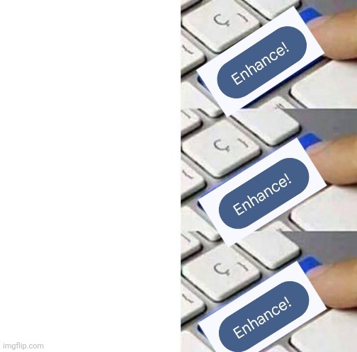 Enhance! | image tagged in upgrade button 3 panel | made w/ Imgflip meme maker