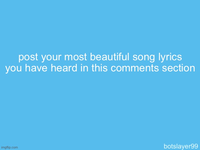 botslayer announcement temp | post your most beautiful song lyrics you have heard in this comments section | image tagged in botslayer announcement temp | made w/ Imgflip meme maker