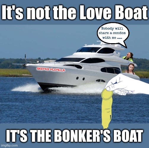The Aids Flotilla -- Bring Your Own Drugs | It's not the Love Boat; Nobody will share a condom with me .... Greta's Flotilla; It's the Bonker's Boat | image tagged in yacht | made w/ Imgflip meme maker