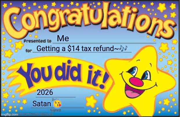 The billionaires needed the $$ so they can sit on bigger skull thrones ? | Me; Getting a $14 tax refund~🎶; 2026; Satan 😘 | image tagged in memes,happy star congratulations,remix,depression,why is the fbi here | made w/ Imgflip meme maker