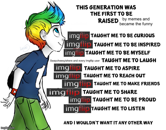 I was raised by Memes… and they taught me to be funny | by memes and became the funny; Swaycheesyishere and every Imgflip user | image tagged in this generation was the first to be raised online,imgflip | made w/ Imgflip meme maker