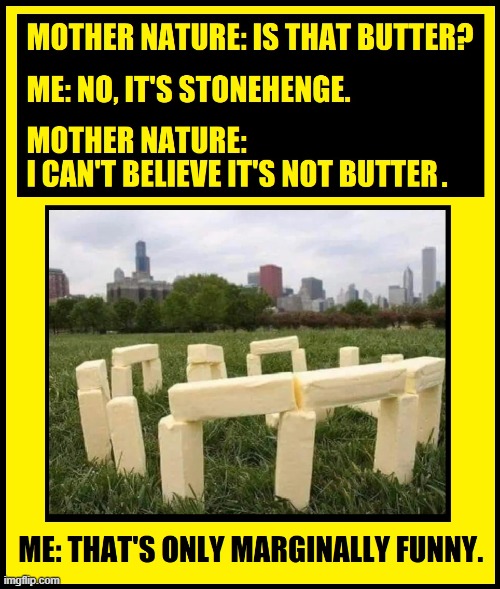 It's Not Nice to Fool Mother Nature | image tagged in vince vance,butter,mother nature,margarine,stonehenge,memes | made w/ Imgflip meme maker