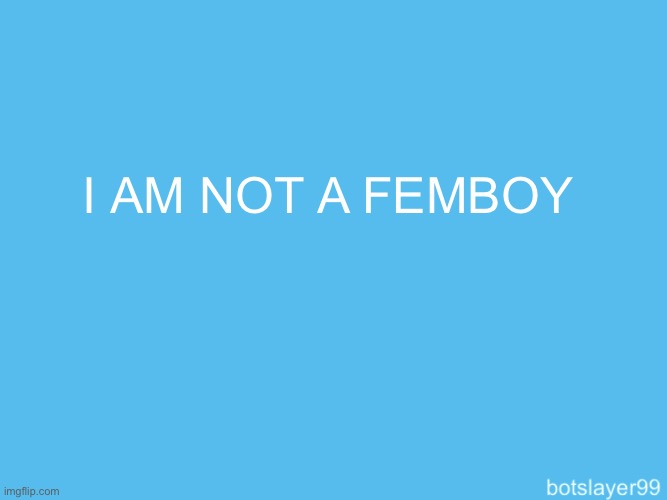 i am mad | I AM NOT A FEMBOY | image tagged in botslayer announcement temp,i am angry | made w/ Imgflip meme maker