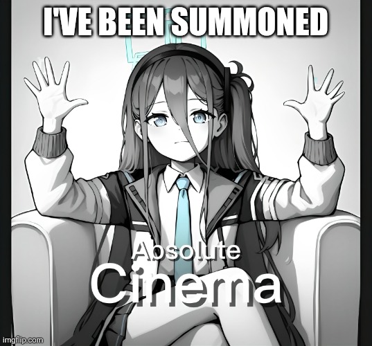 Aris ABSOLUTE CINEMA | I've been summoned | image tagged in aris absolute cinema | made w/ Imgflip meme maker