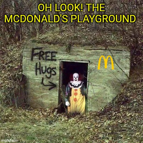 Hugging Pennywise | Oh look! The McDonald's playground | image tagged in hugging pennywise | made w/ Imgflip meme maker