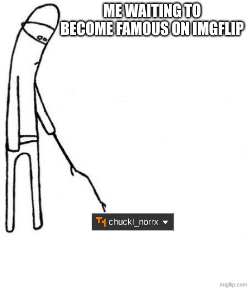 day 2 of posting a meme till 5000 pts | me waiting to become famous on imgflip | image tagged in c'mon do something,waiting,i want to believe,i am a potato | made w/ Imgflip meme maker