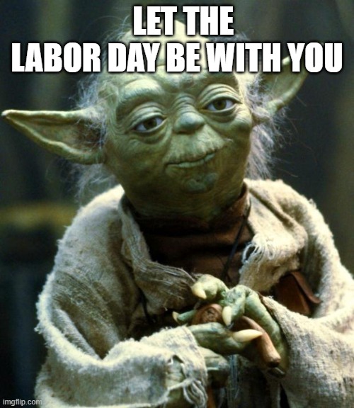 Star Wars Yoda Meme | let the Labor Day be with you | image tagged in memes,star wars yoda | made w/ Imgflip meme maker