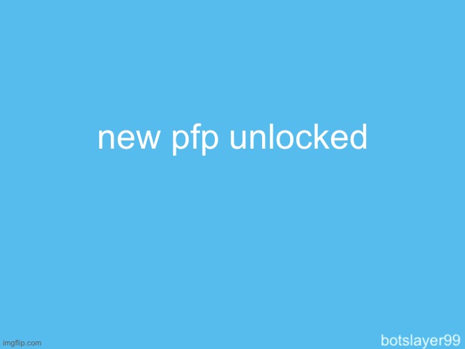 botslayer announcement temp | new pfp unlocked | image tagged in botslayer announcement temp | made w/ Imgflip meme maker