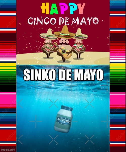 This Mayo is Sinking... Get it!?! | image tagged in vince vance,memes,happy,cinco de mayo,mayonaise,sinking | made w/ Imgflip meme maker