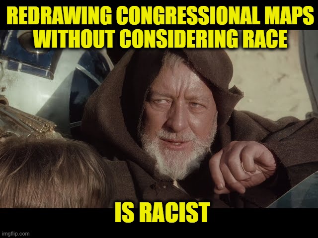 Leftist mind trick | Redrawing Congressional maps
without considering race; Is racist | image tagged in democrats | made w/ Imgflip meme maker