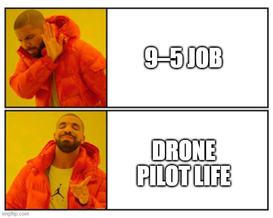 poda dai | 9–5 job; Drone  pilot life | image tagged in no - yes | made w/ Imgflip meme maker