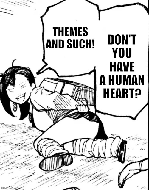Themes and such! Don't you have a human heart? | image tagged in memes,human,heart | made w/ Imgflip meme maker