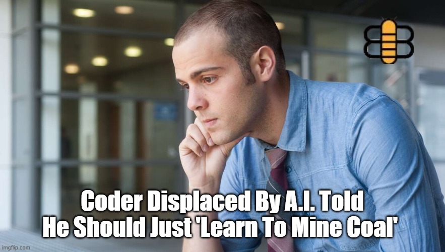 Coder Displaced By A.I. Told He Should Just 'Learn To Mine Coal' | made w/ Imgflip meme maker
