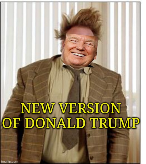New Donald Trump version | New version of Donald Trump | image tagged in chris farley hair | made w/ Imgflip meme maker