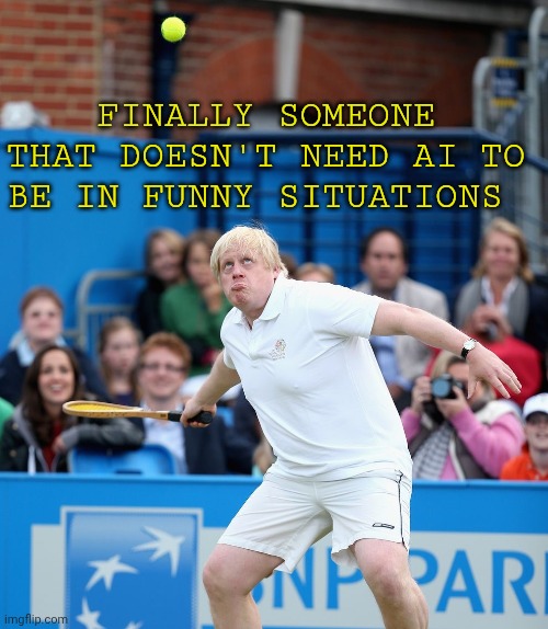 boris johnson tennis | Finally someone that doesn't need ai to be in funny situations | image tagged in boris johnson tennis | made w/ Imgflip meme maker