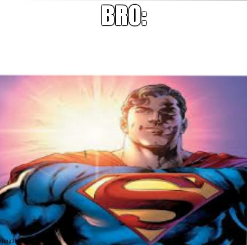Superman starman meme | bro: | image tagged in superman starman meme | made w/ Imgflip meme maker