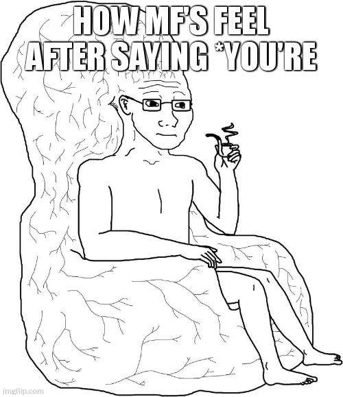 Big Brain Wojack | how mf's feel after saying *you're | image tagged in big brain wojack | made w/ Imgflip meme maker