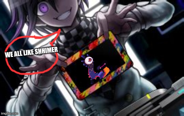 Kokichi holding a blank tablet | We all like shhimer | image tagged in kokichi holding a blank tablet | made w/ Imgflip meme maker