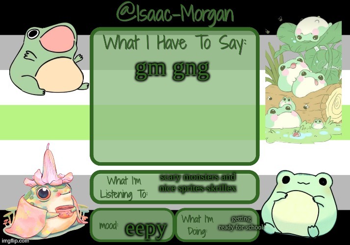 sam's froggy temp (ty seasalt) | gm gng; scary monsters and nice sprites-skrillex; getting ready for school; eepy | image tagged in sam's froggy temp ty seasalt | made w/ Imgflip meme maker
