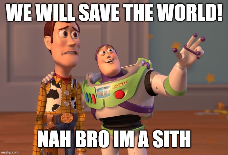X, X Everywhere | we will save the world! nah bro im a sith | image tagged in memes,x x everywhere | made w/ Imgflip meme maker