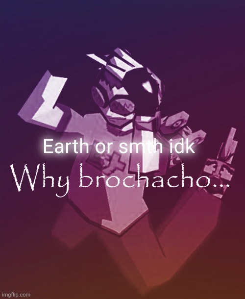 Why brochacho | image tagged in why brochacho | made w/ Imgflip meme maker