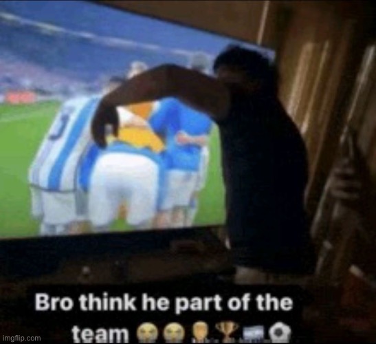 bro think he part of the team | image tagged in bro think he part of the team | made w/ Imgflip meme maker