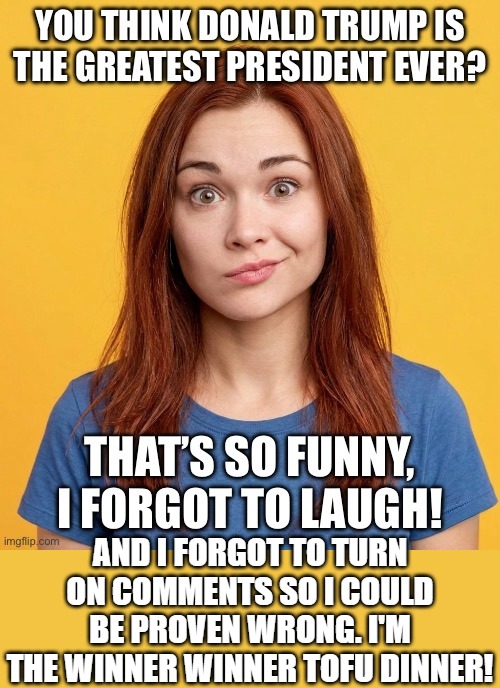Another Classic Libtard Meme! Never before has such arrogance and self righteousness been on displ...oh wait. | And I forgot to turn on comments so I could be proven wrong. I'm the winner winner Tofu dinner! | image tagged in aqyecf jpg | made w/ Imgflip meme maker