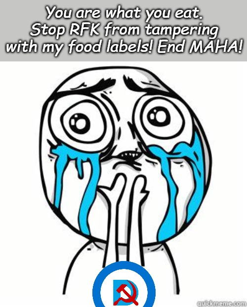 Crying Face | You are what you eat. Stop RFK from tampering with my food labels! End MAHA! | image tagged in crying face | made w/ Imgflip meme maker