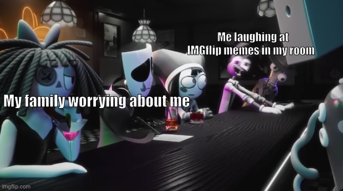 :3 | Me laughing at IMGflip memes in my room; My family worrying about me | made w/ Imgflip meme maker