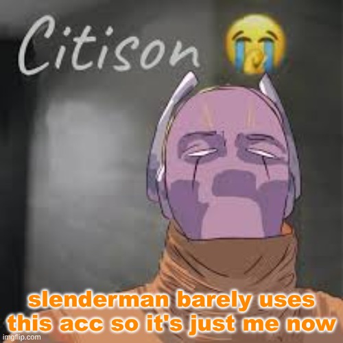 slenderman barely uses this acc so it's just me now | made w/ Imgflip meme maker