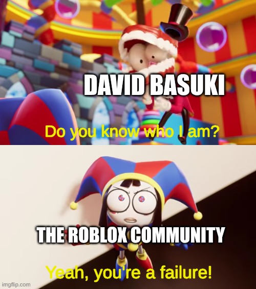 Pomni You're a Failure | David Basuki; The Roblox Community | image tagged in pomni you're a failure | made w/ Imgflip meme maker