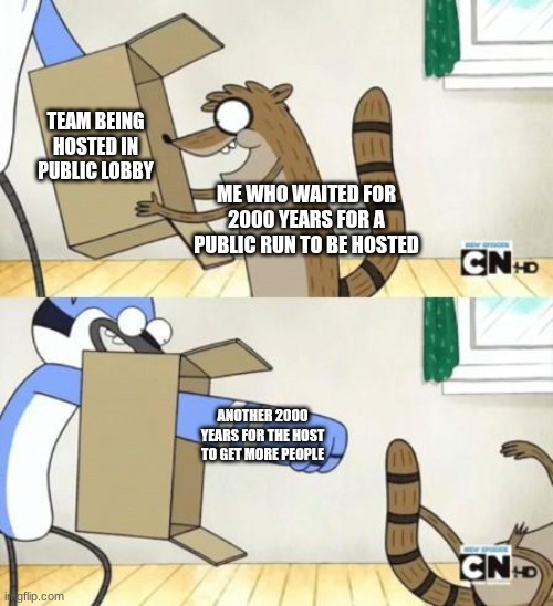 Public runs take soooo long to be hosted (and they're not even good!) | team being hosted in public lobby; me who waited for 2000 years for a Public run to be hosted; another 2000 years for the host to get more people | image tagged in mordecai punches rigby through a box | made w/ Imgflip meme maker