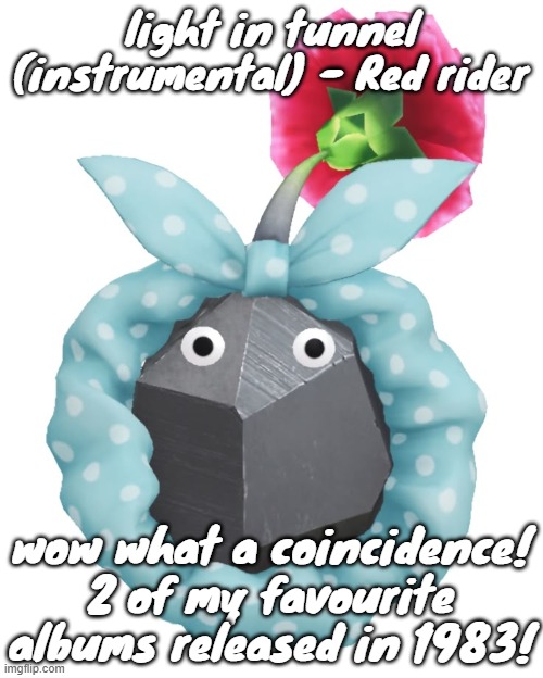 Scrunchie rock pikmin | light in tunnel
(instrumental) - Red rider; wow what a coincidence! 2 of my favourite albums released in 1983! | image tagged in scrunchie rock pikmin | made w/ Imgflip meme maker