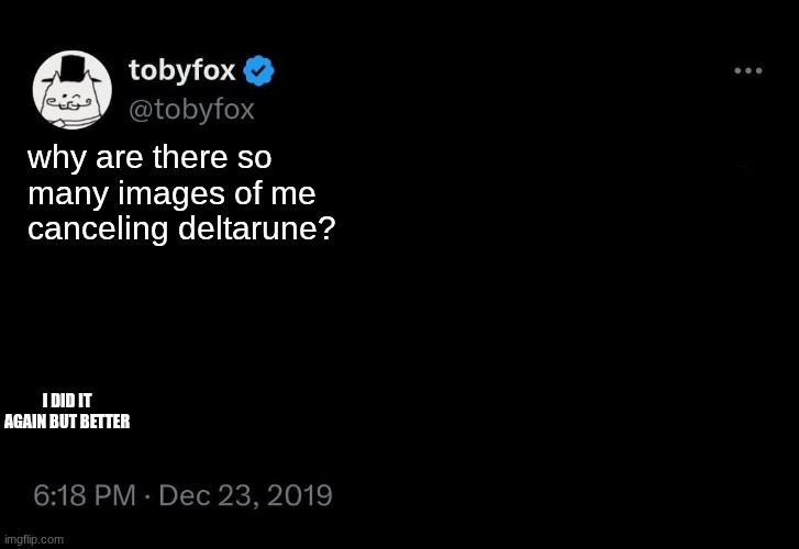 TobyFox post 2 | why are there so many images of me canceling deltarune? I did it again but better | image tagged in tobyfox post 2 | made w/ Imgflip meme maker